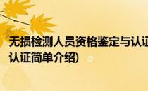 无损检测人员资格鉴定与认证(对于无损检测人员资格鉴定与认证简单介绍)