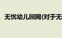 无忧幼儿园网(对于无忧幼儿园网简单介绍)