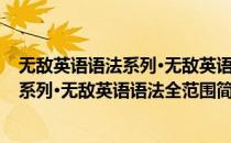 无敌英语语法系列·无敌英语语法全范围(对于无敌英语语法系列·无敌英语语法全范围简单介绍)