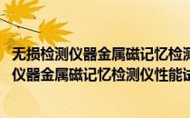 无损检测仪器金属磁记忆检测仪性能试验方法(对于无损检测仪器金属磁记忆检测仪性能试验方法简单介绍)