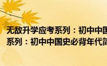 无敌升学应考系列：初中中国史必背年代(对于无敌升学应考系列：初中中国史必背年代简单介绍)