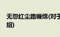 无怨红尘路缠绵(对于无怨红尘路缠绵简单介绍)