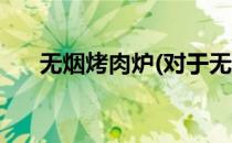 无烟烤肉炉(对于无烟烤肉炉简单介绍)