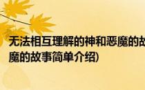 无法相互理解的神和恶魔的故事(对于无法相互理解的神和恶魔的故事简单介绍)