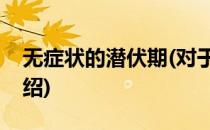 无症状的潜伏期(对于无症状的潜伏期简单介绍)