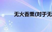 无火香熏(对于无火香熏简单介绍)