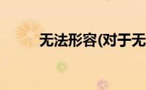 无法形容(对于无法形容简单介绍)