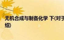 无机合成与制备化学 下(对于无机合成与制备化学 下简单介绍)