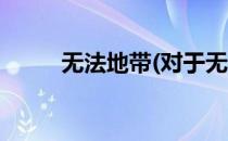 无法地带(对于无法地带简单介绍)