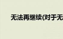 无法再继续(对于无法再继续简单介绍)