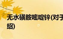 无水磺胺嘧啶锌(对于无水磺胺嘧啶锌简单介绍)