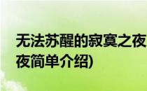 无法苏醒的寂寞之夜(对于无法苏醒的寂寞之夜简单介绍)