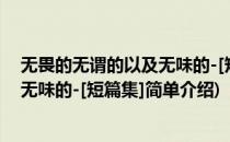 无畏的无谓的以及无味的-[短篇集](对于无畏的无谓的以及无味的-[短篇集]简单介绍)