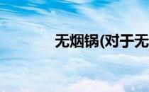 无烟锅(对于无烟锅简单介绍)