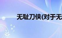 无耻刀侠(对于无耻刀侠简单介绍)