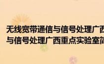 无线宽带通信与信号处理广西重点实验室(对于无线宽带通信与信号处理广西重点实验室简单介绍)