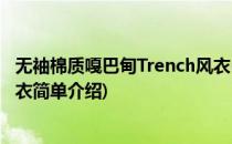 无袖棉质嘎巴甸Trench风衣(对于无袖棉质嘎巴甸Trench风衣简单介绍)