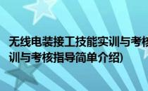 无线电装接工技能实训与考核指导(对于无线电装接工技能实训与考核指导简单介绍)