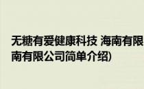 无糖有爱健康科技 海南有限公司(对于无糖有爱健康科技 海南有限公司简单介绍)