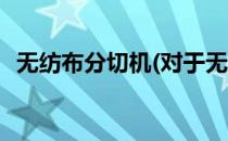 无纺布分切机(对于无纺布分切机简单介绍)