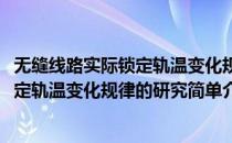 无缝线路实际锁定轨温变化规律的研究(对于无缝线路实际锁定轨温变化规律的研究简单介绍)