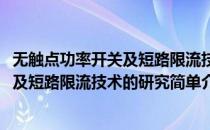 无触点功率开关及短路限流技术的研究(对于无触点功率开关及短路限流技术的研究简单介绍)