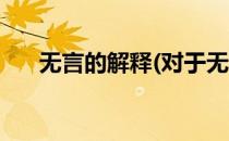 无言的解释(对于无言的解释简单介绍)