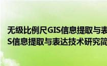 无级比例尺GIS信息提取与表达技术研究(对于无级比例尺GIS信息提取与表达技术研究简单介绍)