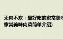 无肉不欢：最好吃的家常美味肉菜(对于无肉不欢：最好吃的家常美味肉菜简单介绍)