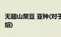 无翅山黧豆 亚种(对于无翅山黧豆 亚种简单介绍)