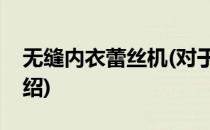 无缝内衣蕾丝机(对于无缝内衣蕾丝机简单介绍)