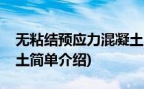 无粘结预应力混凝土(对于无粘结预应力混凝土简单介绍)