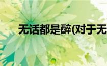 无话都是醉(对于无话都是醉简单介绍)
