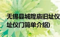 无锡县城隍庙旧址仪门(对于无锡县城隍庙旧址仪门简单介绍)
