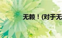 无赖！(对于无赖！简单介绍)