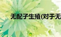 无配子生殖(对于无配子生殖简单介绍)