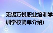 无锡万悦职业培训学校(对于无锡万悦职业培训学校简单介绍)