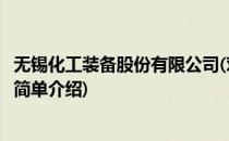无锡化工装备股份有限公司(对于无锡化工装备股份有限公司简单介绍)