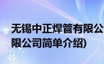 无锡中正焊管有限公司(对于无锡中正焊管有限公司简单介绍)