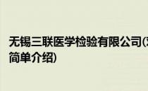 无锡三联医学检验有限公司(对于无锡三联医学检验有限公司简单介绍)