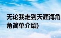 无论我走到天涯海角(对于无论我走到天涯海角简单介绍)