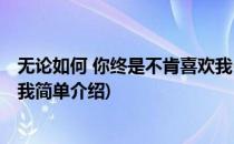 无论如何 你终是不肯喜欢我(对于无论如何 你终是不肯喜欢我简单介绍)