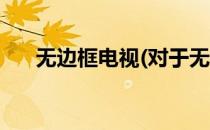 无边框电视(对于无边框电视简单介绍)