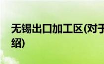 无锡出口加工区(对于无锡出口加工区简单介绍)