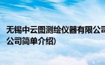 无锡中云图测绘仪器有限公司(对于无锡中云图测绘仪器有限公司简单介绍)