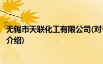 无锡市天联化工有限公司(对于无锡市天联化工有限公司简单介绍)