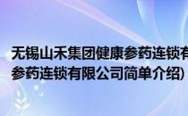 无锡山禾集团健康参药连锁有限公司(对于无锡山禾集团健康参药连锁有限公司简单介绍)