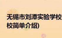 无锡市刘潭实验学校(对于无锡市刘潭实验学校简单介绍)
