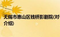 无锡市惠山区钱桥影剧院(对于无锡市惠山区钱桥影剧院简单介绍)