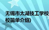 无锡市太湖技工学校(对于无锡市太湖技工学校简单介绍)